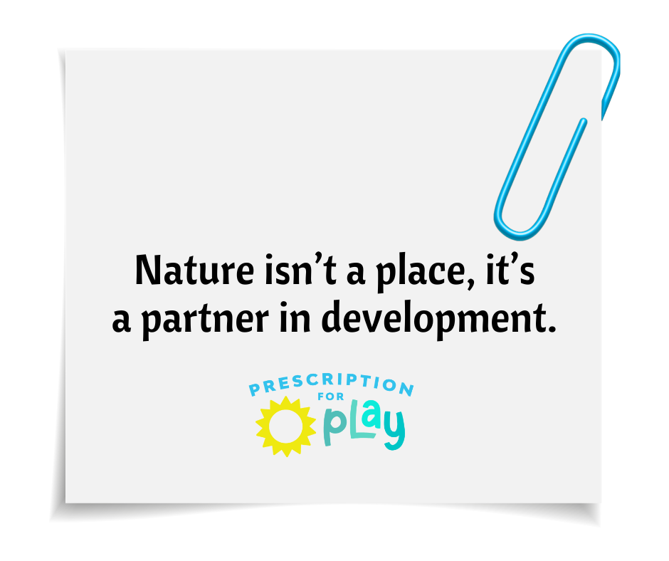 Quote graphic: Nature isn't a place, it's a partner in development — Prescription for Play