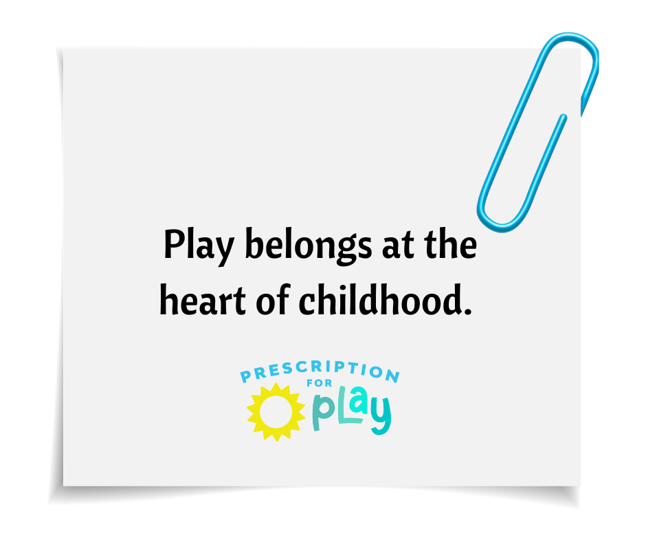 Quote graphic about play being at the heart of a healthy childhood — Prescription for Play